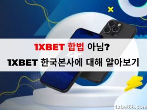 1XBET 합법 아님? 1XBET 한국본사에 대해 알아보기