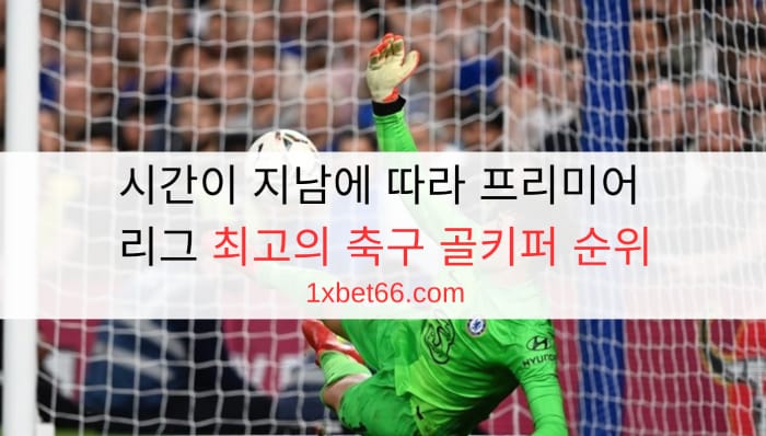 시간이 지남에 따라 프리미어 리그 최고의 축구 골키퍼 순위