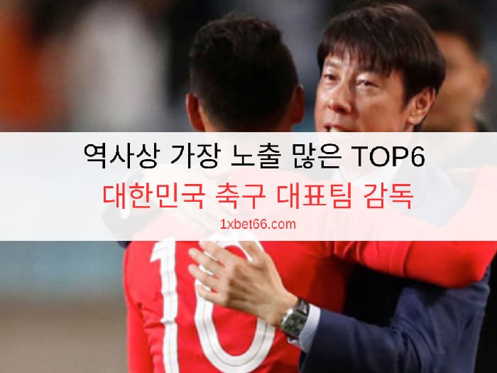 역사상 가장 노출 많은 TOP6 대한민국 축구 대표팀 감독