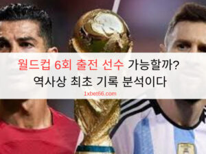 월드컵 6회 출전 선수 가능할까? 역사상 최초 기록 분석이다